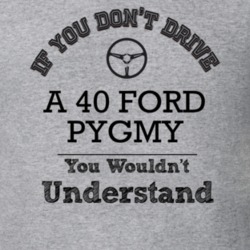 If You Dont Drive A 40 Ford Pygmy You Wouldn?T Understand Faded Look T