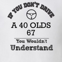 If You Dont Drive A 40 Olds 67 You Wouldn?T Understand Faded Look T Sh