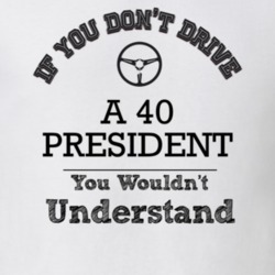 If You Dont Drive A 40 President You Wouldn?T Understand Faded Look T 