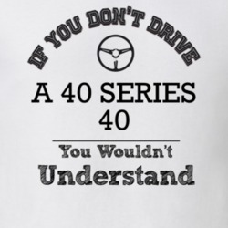 If You Dont Drive A 40 Series 40 You Wouldn?T Understand Faded Look T 