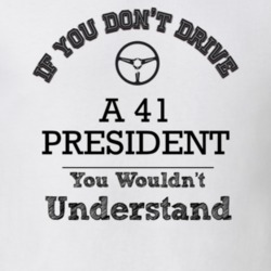 If You Dont Drive A 41 President You Wouldn?T Understand Faded Look T 