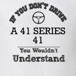 If You Dont Drive A 41 Series 41 You Wouldn?T Understand Faded Look T 