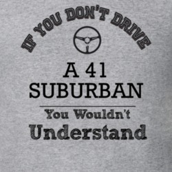If You Dont Drive A 41 Suburban You Wouldn?T Understand Faded Look T S