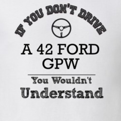 If You Dont Drive A 42 Ford Gpw You Wouldn?T Understand Faded Look T S