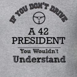 If You Dont Drive A 42 President You Wouldn?T Understand Faded Look T 