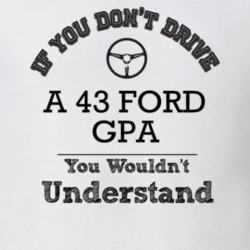 If You Dont Drive A 43 Ford Gpa You Wouldn?T Understand Faded Look T S
