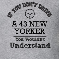 If You Dont Drive A 43 New Yorker You Wouldn?T Understand Faded Look T