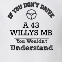 If You Dont Drive A 43 Willys Mb You Wouldn?T Understand Faded Look T 