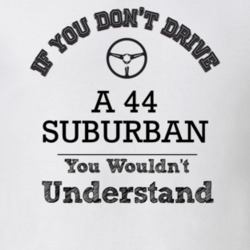 If You Dont Drive A 44 Suburban You Wouldn?T Understand Faded Look T S