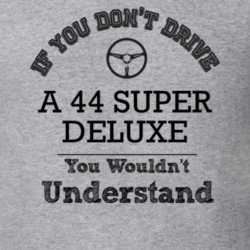 If You Dont Drive A 44 Super Deluxe You Wouldn?T Understand Faded Look