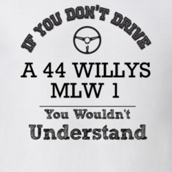 If You Dont Drive A 44 Willys Mlw 1 You Wouldn?T Understand Faded Look