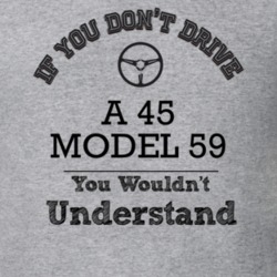 If You Dont Drive A 45 Model 59 You Wouldn?T Understand Faded Look T S