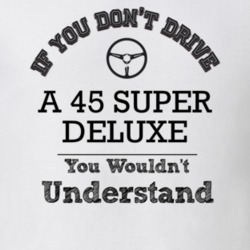 If You Dont Drive A 45 Super Deluxe You Wouldn?T Understand Faded Look