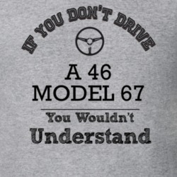 If You Dont Drive A 46 Model 67 You Wouldn?T Understand Faded Look T S