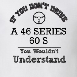 If You Dont Drive A 46 Series 60 S You Wouldn?T Understand Faded Look 