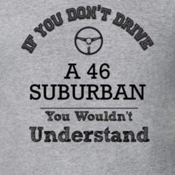 If You Dont Drive A 46 Suburban You Wouldn?T Understand Faded Look T S