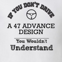 If You Dont Drive A 47 Advance Design You Wouldn?T Understand Faded Lo