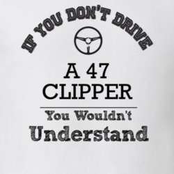 If You Dont Drive A 47 Clipper You Wouldn?T Understand Faded Look T Sh