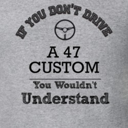 If You Dont Drive A 47 Custom You Wouldn?T Understand Faded Look T Shi