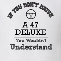 If You Dont Drive A 47 Deluxe You Wouldn?T Understand Faded Look T Shi