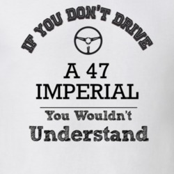 If You Dont Drive A 47 Imperial You Wouldn?T Understand Faded Look T S