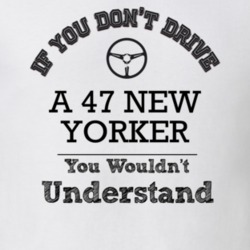 If You Dont Drive A 47 New Yorker You Wouldn?T Understand Faded Look T
