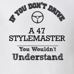 If You Dont Drive A 47 Stylemaster You Wouldn?T Understand Faded Look 