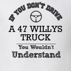 If You Dont Drive A 47 Willys Truck You Wouldn?T Understand Faded Look
