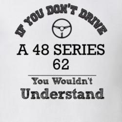 If You Dont Drive A 48 Series 62 You Wouldn?T Understand Faded Look T 