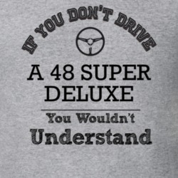 If You Dont Drive A 48 Super Deluxe You Wouldn?T Understand Faded Look