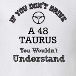 If You Dont Drive A 48 Taurus You Wouldn?T Understand Faded Look T Shi