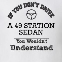 If You Dont Drive A 49 Station Sedan You Wouldn?T Understand Faded Loo