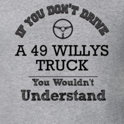If You Dont Drive A 49 Willys Truck You Wouldn?T Understand Faded Look