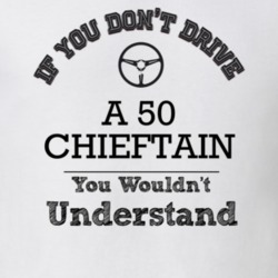 If You Dont Drive A 50 Chieftain You Wouldn?T Understand Faded Look T 