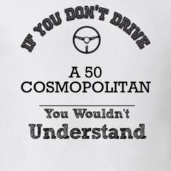 If You Dont Drive A 50 Cosmopolitan You Wouldn?T Understand Faded Look