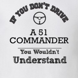 If You Dont Drive A 51 Commander You Wouldn?T Understand Faded Look T 