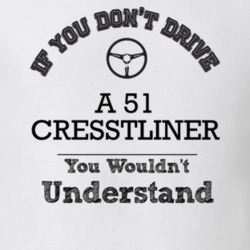 If You Dont Drive A 51 Cresstliner You Wouldn?T Understand Faded Look 