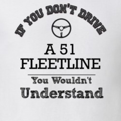If You Dont Drive A 51 Fleetline You Wouldn?T Understand Faded Look T 