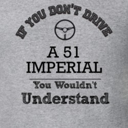 If You Dont Drive A 51 Imperial You Wouldn?T Understand Faded Look T S