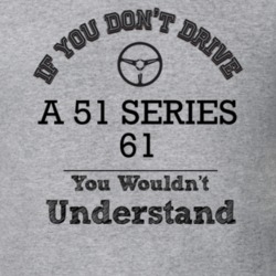 If You Dont Drive A 51 Series 61 You Wouldn?T Understand Faded Look T 