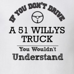 If You Dont Drive A 51 Willys Truck You Wouldn?T Understand Faded Look
