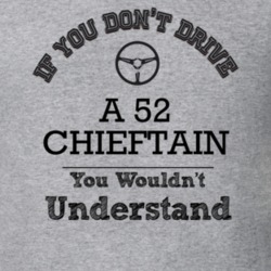 If You Dont Drive A 52 Chieftain You Wouldn?T Understand Faded Look T 