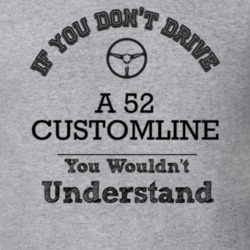 If You Dont Drive A 52 Customline You Wouldn?T Understand Faded Look T