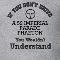 If You Dont Drive A 52 Imperial Parade Phaeton You Wouldn?T Understand