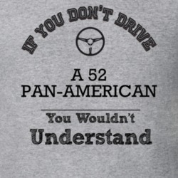 If You Dont Drive A 52 Pan-American You Wouldn?T Understand Faded Look