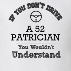 If You Dont Drive A 52 Patrician You Wouldn?T Understand Faded Look T 
