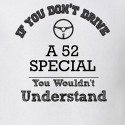 If You Dont Drive A 52 Special You Wouldn?T Understand Faded Look T Sh
