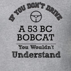 If You Dont Drive A 53 Bc Bobcat You Wouldn?T Understand Faded Look T 