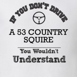 If You Dont Drive A 53 Country Squire You Wouldn?T Understand Faded Lo