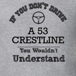 If You Dont Drive A 53 Crestline You Wouldn?T Understand Faded Look T 